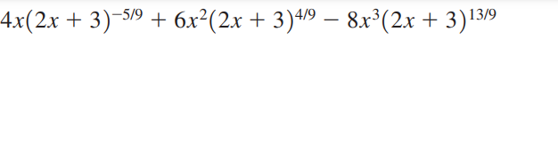 4x(2x + 3)−5/9 + 6x²(2x + 3)4/9 − 8x³(2x +
3)13/9