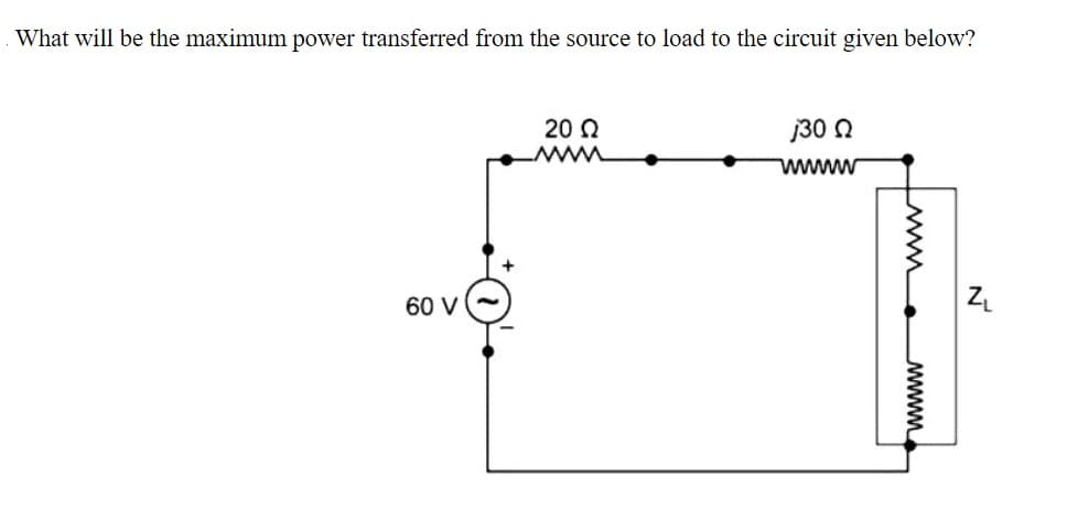 What will be the maximum power transferred from the source to load to the circuit given below?
20 2
ww
30 0
www
60 V
wwww
