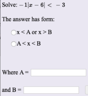 Solve: – 1|a – 6| < - 3
The answer has form:
Ox<A or x >B
OA<x<B
Where A =
and B =
