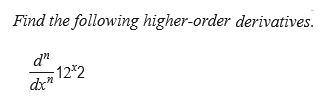 Find the following higher-order derivatives.
d"
12*2
