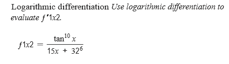 Logarithmic differentiation Use logarithmic differentiation
evaluate f'1x2.
to
tanº x
f1x2
15x +
326
