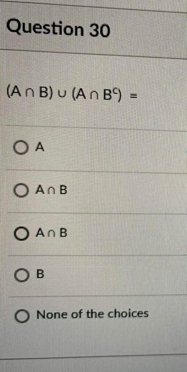Question 30
(An B) u (A n B)
O A
O An B
O An B
O B
O None of the choices
