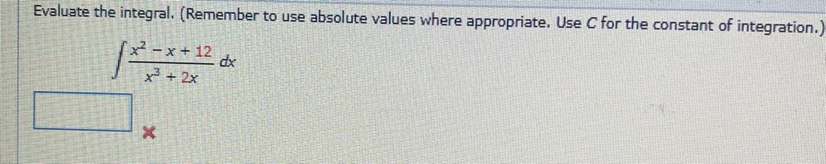 Evaluate the integral. (Remember to use absolute values where appropriate. Use C for the constant of integration.)
Ma
dx