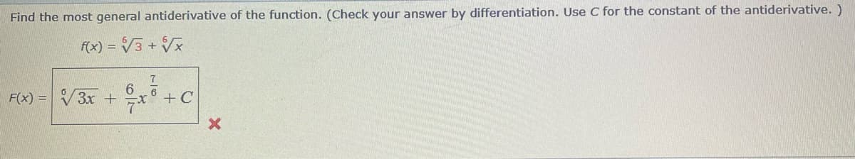 Find the most general antiderivative of the function. (Check your answer by differentiation. Use C for the constant of the antiderivative. )
f(x) = V3 +Vx
6.
F(x) = V3x +
+C
