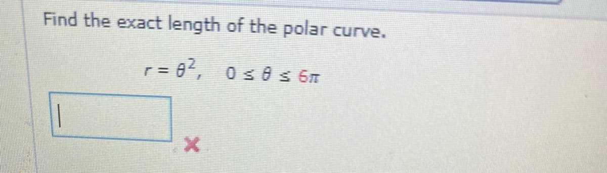 Find the exact length of the polar curve.
r=0², 0≤0 ≤ 6π