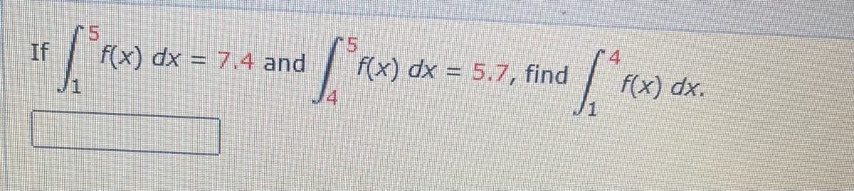 #1 ["(x)
If f(x) dx = 7.4 and
JOR
f(x) dx = 5.7, find
[
f(x) dx.