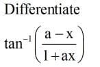 Differentiate
а - х
tan
1+ax
