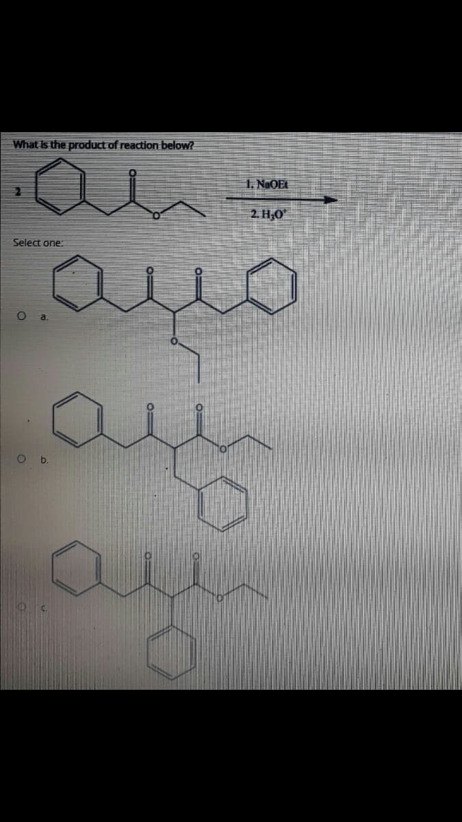 What is the product of reaction below?
1. NAOEL
2. Н.о
aus
Select one:
O b.
au
