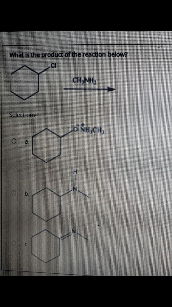 What is the product of the reaction below?
CH,NH,
Select one:
aNH CH,
a.
O b.
