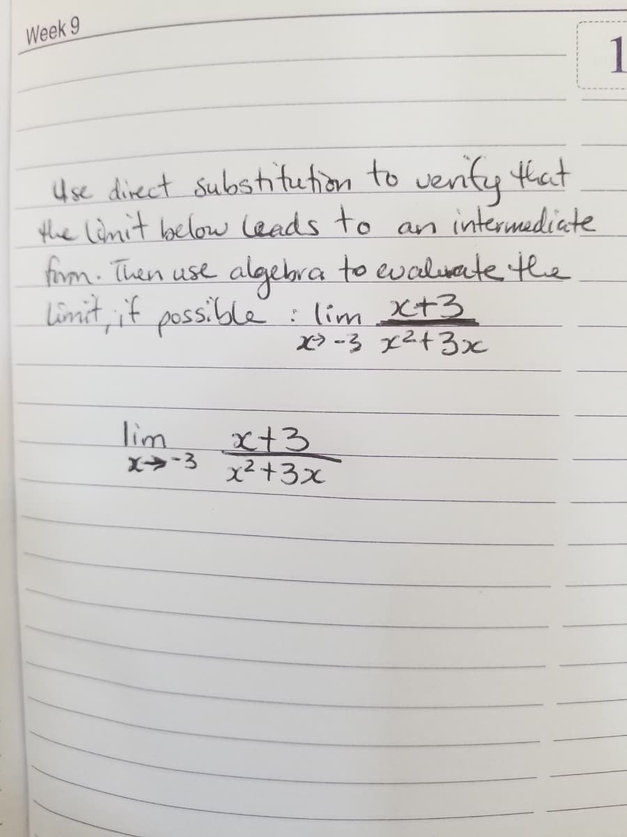 Week 9
1
4se divect substitution to venity that
the Lomit below Ceads to
firm. Then use algebra to eualuate the
Limit,if possible
an intermediate
:lim X+3
X> -3 x2+3x
lim
X→-3
x+3
x² +3x
