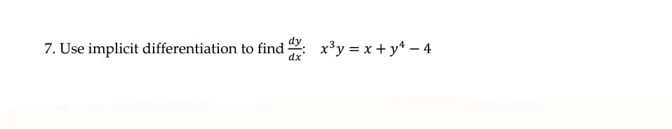 dy
7. Use implicit differentiation to find : x³y = x + y* – 4
dx'
