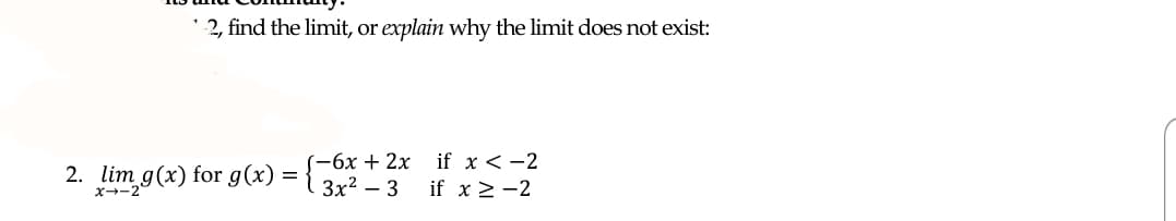 ' 2, find the limit, or explain why the limit does not exist:
2. lim g(x) for g(x)
(-6x + 2x if x < -2
Зx2 — 3
x-2
if x 2 -2
