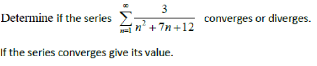 3
Determine if the series
converges or diverges.
n² + 7n+12
If the series converges give its value.

