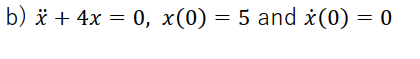 b) ä + 4x = 0, x(0) = 5 and i(0) = 0
