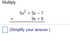 Multiply
5x + 5x - 7
9x + 8
(Simplify your answer.)
