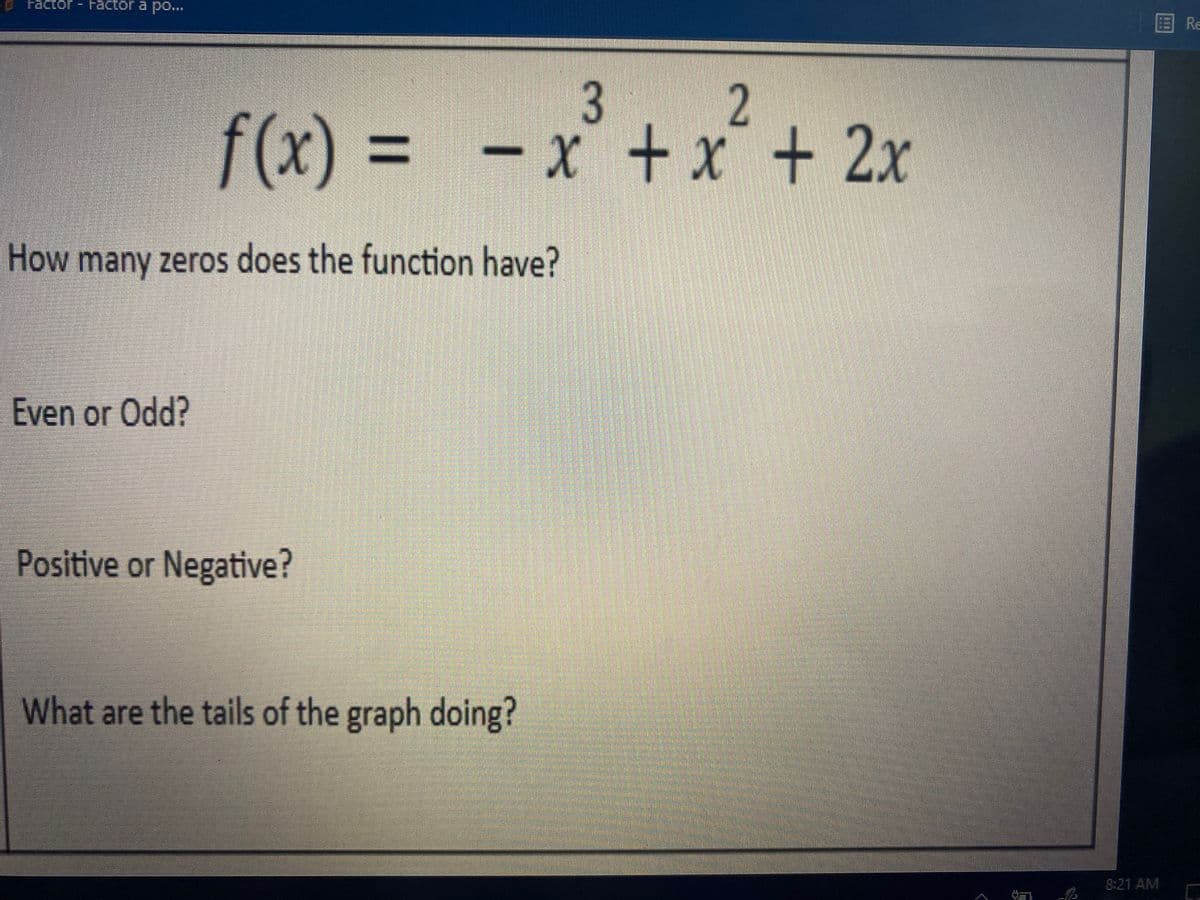 Factor - Factor a po...
国 Re
f(x) = -
X +x
X + 2x
%3D
How many zeros does the function have?
Even or Odd?
Positive or Negative?
What are the tails of the graph doing?
8:21 AM
3.
