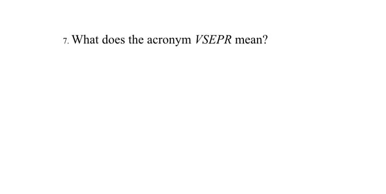 7. What does the acronym VSEPR mean?
