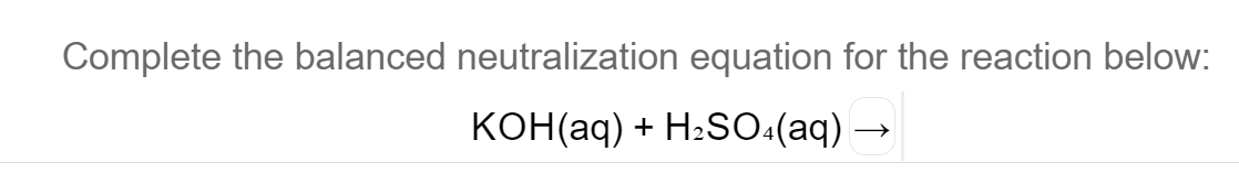 Complete the balanced neutralization equation for the reaction below:
KOH(aq) + H:SO:(aq) →

