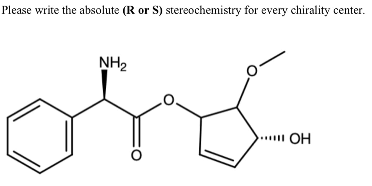 Please write the absolute (R
S) stereochemistry for every chirality center.
or
NH2
... OH
