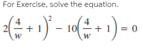 For Exercise, solve the equation.
+ 1
4
10
