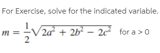 For Exercise, solve for the indicated variable.
2a + 2b? – 2c² for a >0
