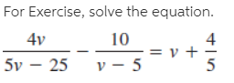 For Exercise, solve the equation.
4v
10
= v +
5v – 25
