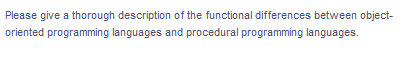 Please give a thorough description of the functional differences between object-
oriented programming languages and procedural programming languages.