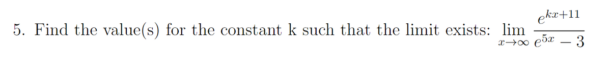 5. Find the value(s) for the constant k such that the limit exists: lim
eka+11
x→0 e5x – 3
