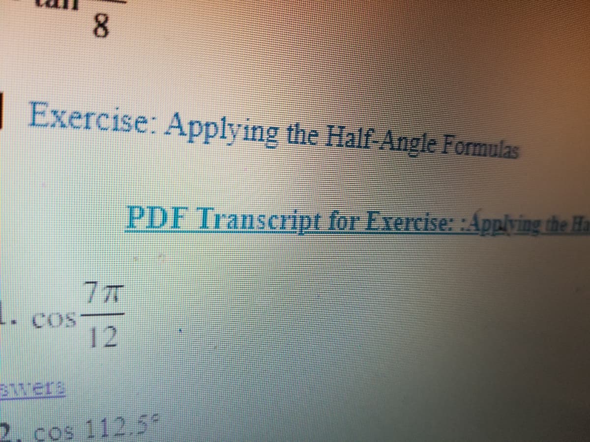 8
Exercise: Applying the Half-Angle Formulas
PDF Transcript for Exercise: :Applying the Ha
COS
12
Bwers
2. cos 112.5
