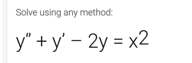 Solve using any method:
y"+y' - 2y = x2