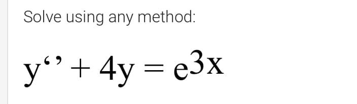 Solve using any method:
y" + 4y = e3x