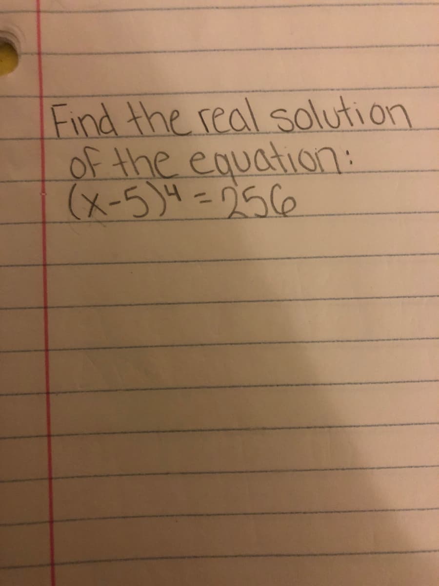 Find the real solution
of the equation:
(x-5)4=256
