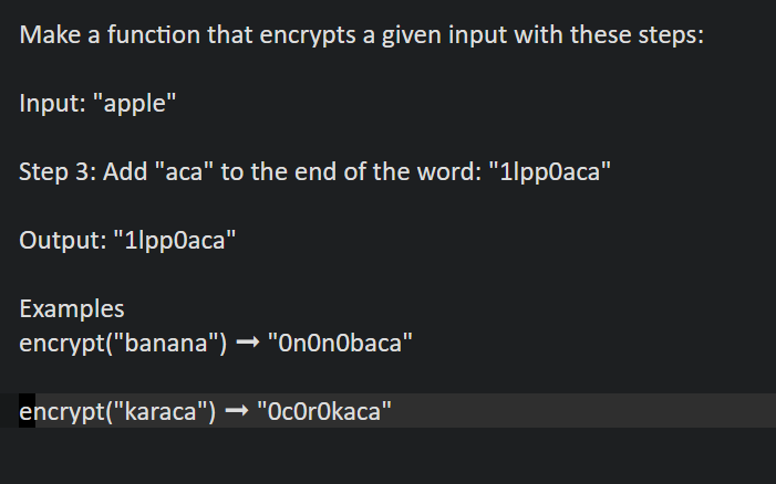 Make a function that encrypts a given input with these steps:
Input: "apple"
Step 3: Add "aca" to the end of the word: "1lppoaca"
Output: "1lpp0aca"
Examples
encrypt("banana") → "OnOnObaca"
encrypt("karaca") → "OcOrOkaca"