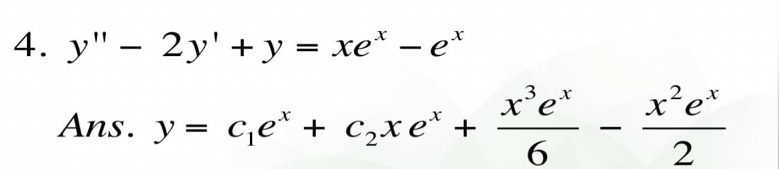 4. у" — 2у' + у %3D хе* —е*
x’e*
Ans. y = c,e* + c,xe* +
x²e*
X
6
