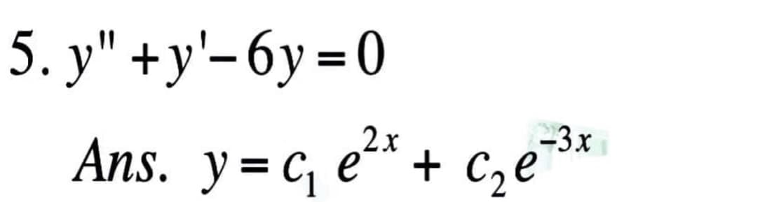 5. у" + у'-бу -0
2x
-3x
Ans. y= C, e
“+ Czè
+ C2l
