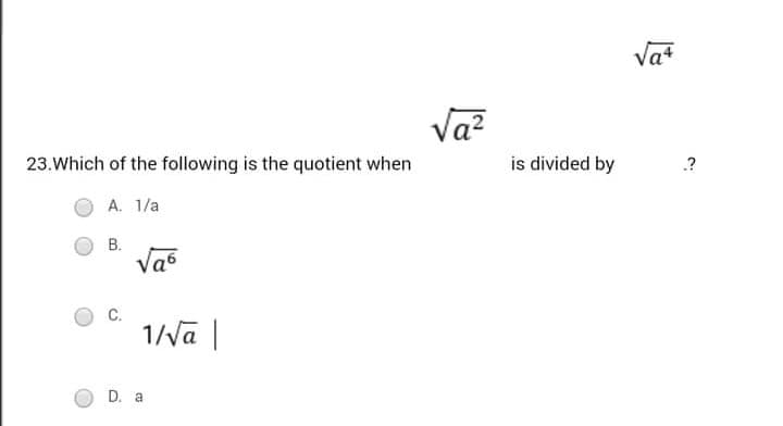 Vat
Va?
is divided by
23.Which of the following is the quotient when
.?
A. 1/a
B.
Vas
1/va |
D. a
