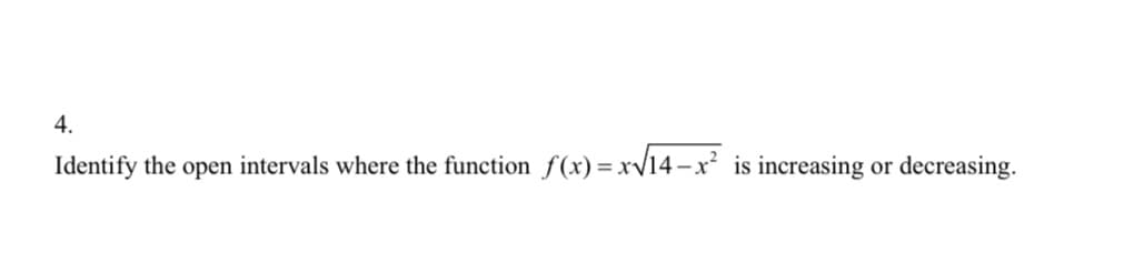 4.
Identify the open intervals where the function f(x)=xV14-x² is increasing or decreasing.
