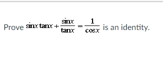 Prove sinxtanx +
sinx
tanx
1
cosx
is an identity.