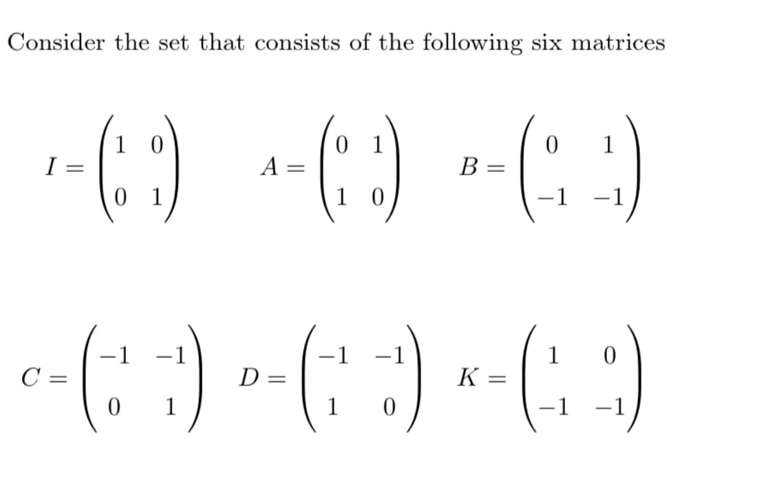 Consider the set that consists of the following six matrices
0 1
I
-- () ^-(₁ :)
A =
1
B
=
0
1
(4)
C
c = ( ₁ ) - ( ₁1 )
(2) - (2)
(19)
D =
K =
1
0