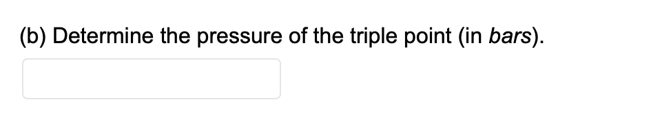 (b) Determine the pressure of the triple point (in bars).