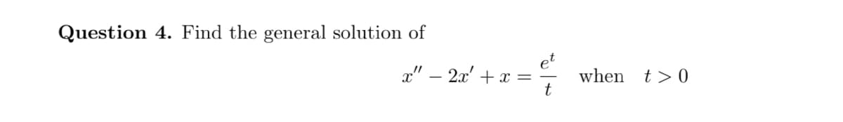 Question 4. Find the general solution of
x" − 2x² + x =
when t> 0
