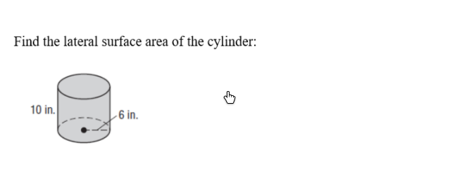 Find the lateral surface area of the cylinder:
10 in.
- 6 in.
