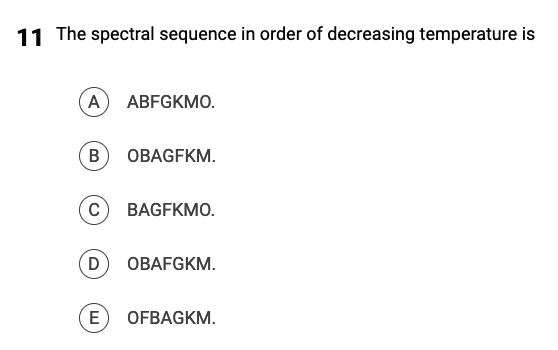 11 The spectral sequence in order of decreasing temperature is
(A) ABFGKMO.
B OBAGFKM.
C) BAGFKMO.
D OBAFGKM.
E OFBAGKM.