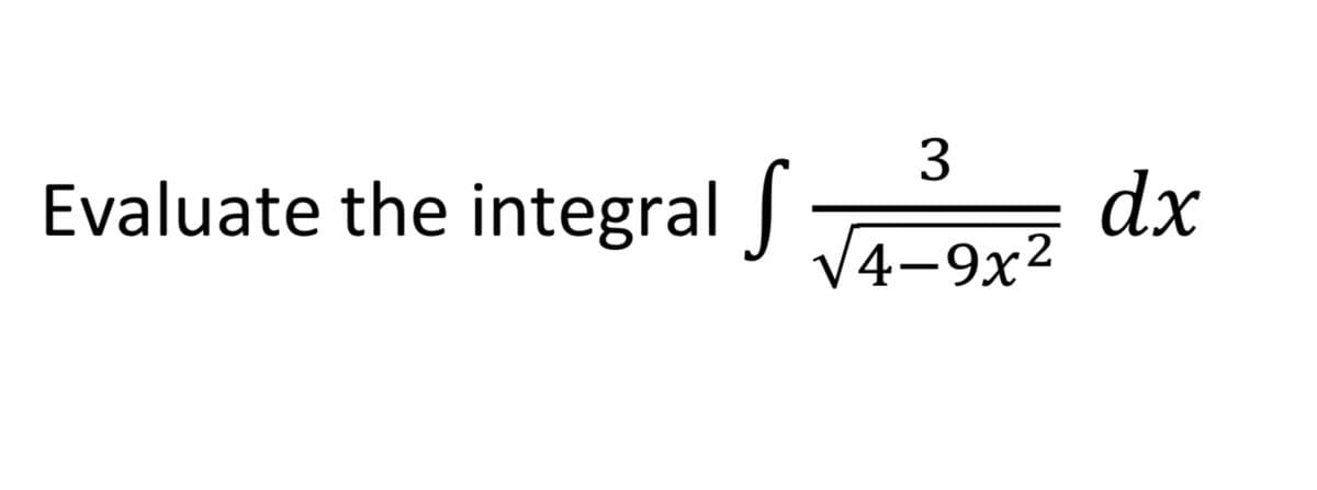 3
Evaluate the integral Sori
dx
V4-9x2
