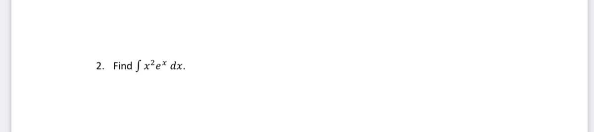 2. Find S x?e* dx.
