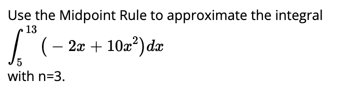 Use the Midpoint Rule to approximate the integral
13
| (- 2x + 10æ²) dx
with n=3.
