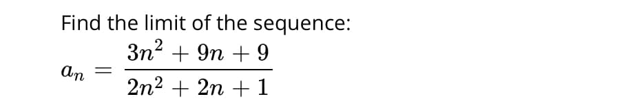 Find the limit of the sequence:
3n? + 9n + 9
An
2n2 + 2n +1
