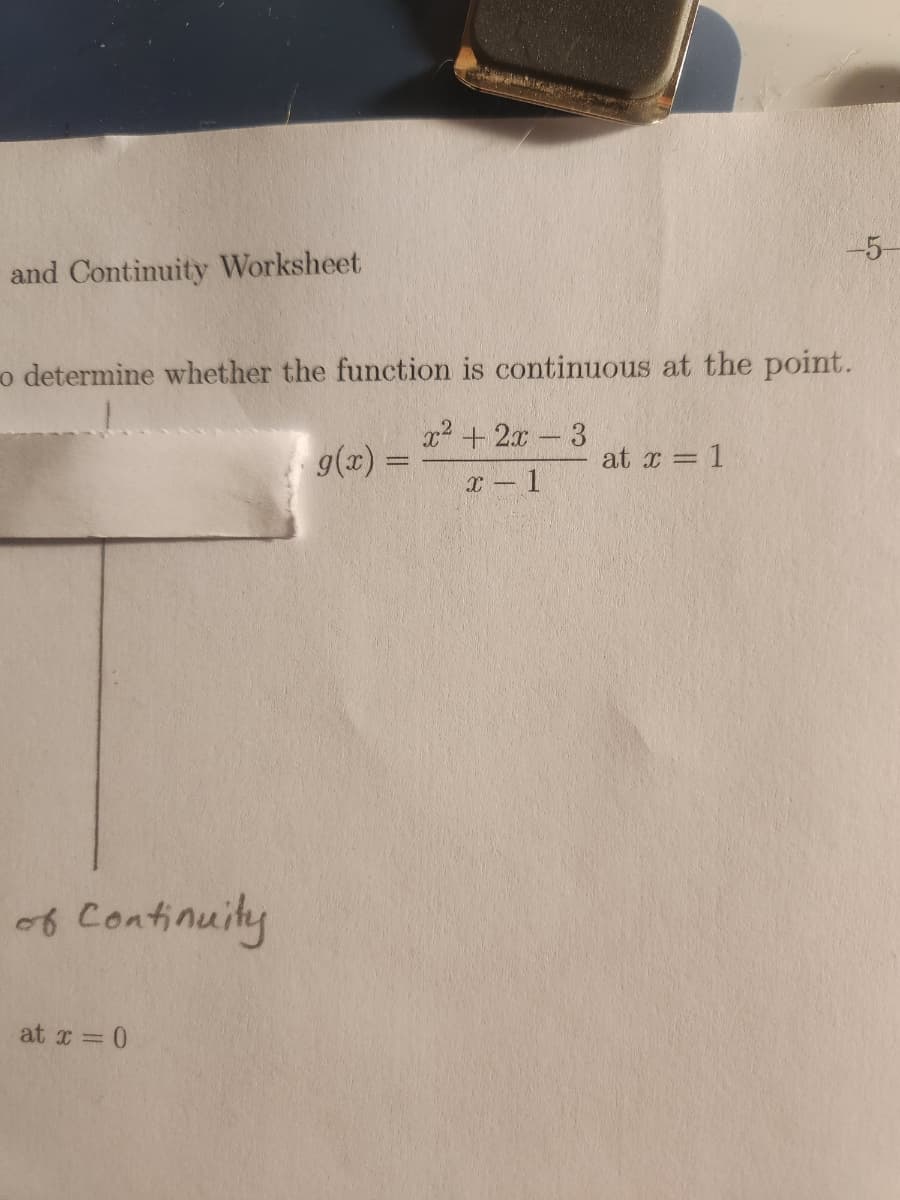 and Continuity Worksheet
o determine whether the function is continuous at the point.
x² + 2x - 3
x-1
of Continuity
at x = 0
g(x) =
-5-
at x = 1