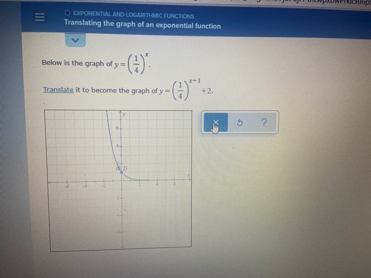 I6ps
O EXPONENTIAL AND LOGARITHMIC FUNCTIONS
三
Translating the graph of an exponential function
Below is the graph of y=
x+1
Translate it to become the graph of y =
+2.
y
5-
