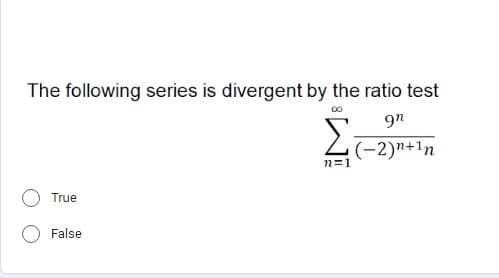 The following series is divergent by the ratio test
gn
(−2)n+1n
n=1
True
False